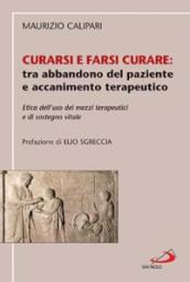 Curarsi e farsi curare: tra abbandono del paziente e accanimento terapeutico. Etica dell uso dei mezzi terapeutici e di sostegno vitale