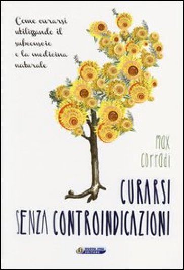 Curarsi senza controindicazioni. Come curarsi utilizzando il subconscio e la medicina naturale - Max Corradi