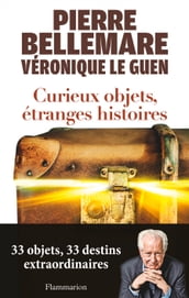 Curieux objets, étranges histoires. 33 objets, 33 destins extraordinaires