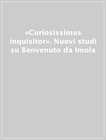 «Curiosissimus inquisitor». Nuovi studi su Benvenuto da Imola