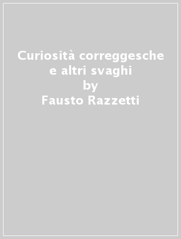 Curiosità correggesche e altri svaghi - Fausto Razzetti