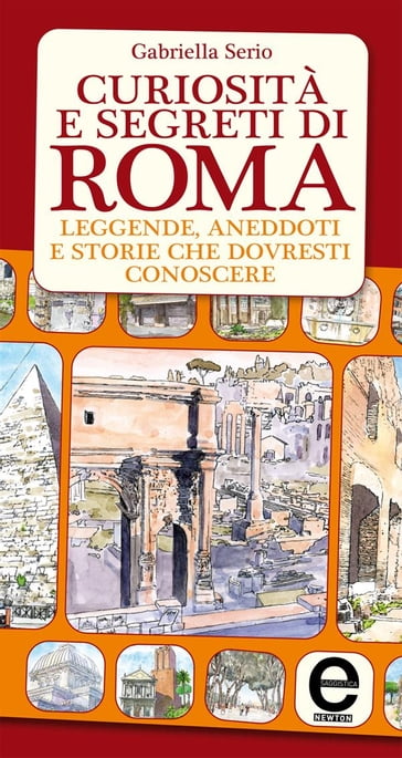 Curiosità e segreti di Roma - Gabriella Serio