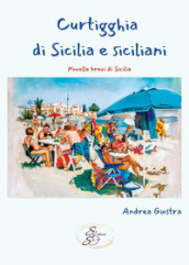 Curtigghia di Sicilia e siciliani. Novelle brevi di Sicilia