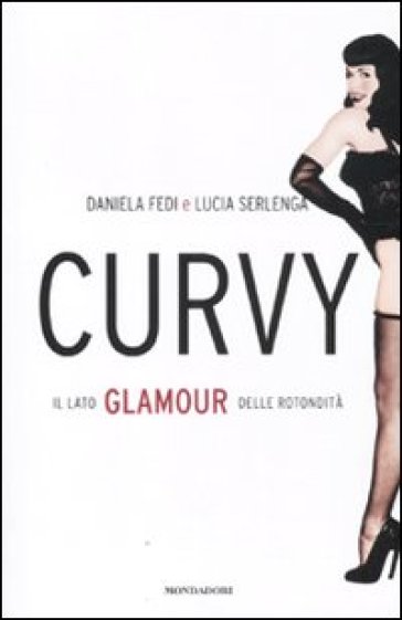 Curvy. Il lato glamour delle rotondità - Lucia Serlenga - Daniela Fedi