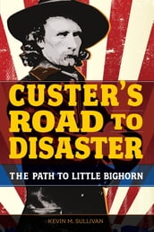 Custer s Road to Disaster