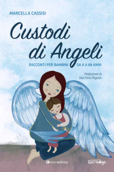 Custodi di Angeli. Racconti per bambini da 8 a 88 anni - Marcella Cassisi