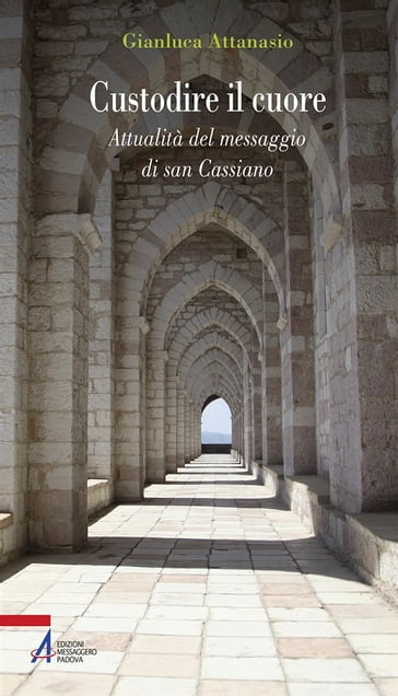 Custodire il cuore. Percorso spirituale sulle orme di san Cassiano - Gianluca Attanasio