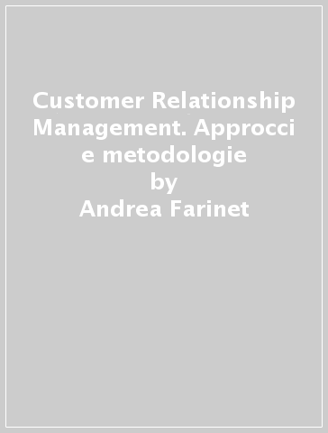 Customer Relationship Management. Approcci e metodologie - Andrea Farinet - Eleonora Ploncher