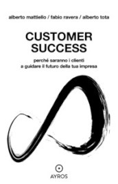 Customer Success. Perché saranno i clienti a guidare il futuro della tua impresa