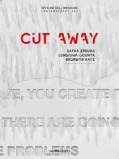 Cut away. Safaa Erruas, Lungiswa Gqunta, Bronwyn Katz. Catalogo della mostra (25 ottobre-2...