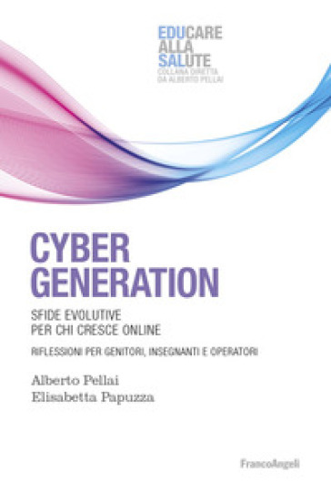 Cyber generation. Sfide evolutive per chi cresce online. Riflessioni per genitori, insegnanti e operatori - Alberto Pellai | 
