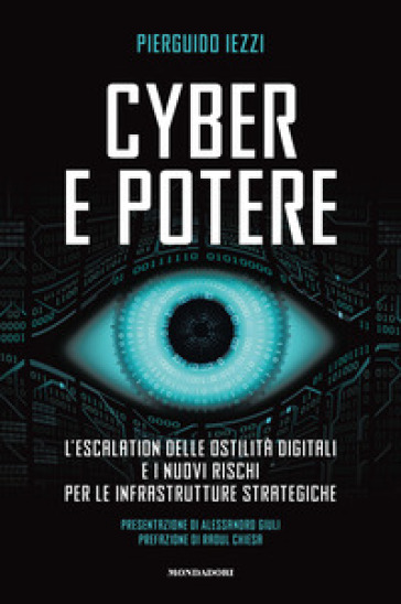 Cyber e potere. L'escalation delle ostilità digitali e i nuovi rischi per le infrastrutture strategiche - Pierguido Iezzi