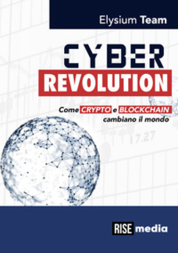 Cyber revolution. Come Crypto e Blockchain cambiano il mondo. Ediz. bilingue - Elysium Team