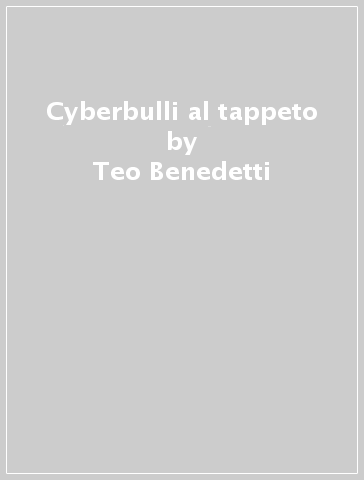 Cyberbulli al tappeto - Teo Benedetti - Davide Morosinotto