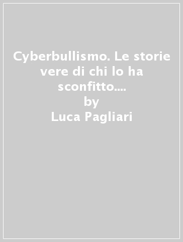 Cyberbullismo. Le storie vere di chi lo ha sconfitto. Per la Scuola media. Con espansione online - Luca Pagliari