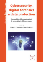 Cybersecurity, digital forensics e data protection. Responsabilità delle organizzazioni, le prove digitali e il fattore umano