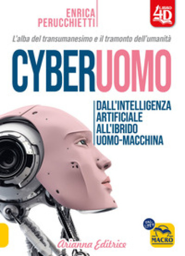 Cyberuomo. Dall'intelligenza artificiale all'ibrido uomo-macchina. L'alba del transumanesimo e il tramonto dell'umanità - Enrica Perucchietti