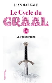 Le Cycle du Graal (Tome 4) - La Fée Morgane