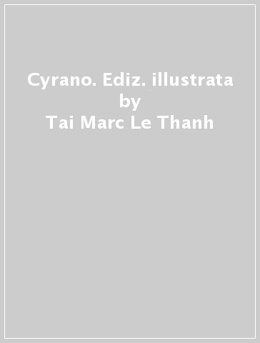 Cyrano. Ediz. illustrata - Tai-Marc Le Thanh