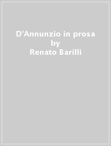 D'Annunzio in prosa - Renato Barilli