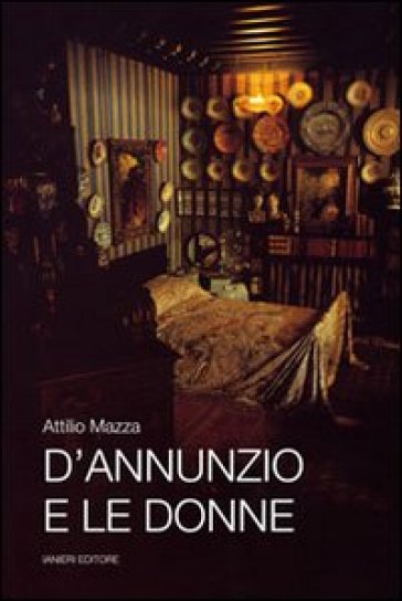 D'Annuzio e le donne - Attilio Mazza