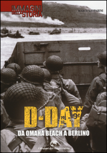 D-Day. Da Omaha beach a Berlino - Marco Gasparini