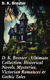 D. K. Broster - Ultimate Collection: Historical Novels, Mysteries, Victorian Romances & Gothic Tales
