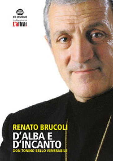 D'alba e d'incanto. Don Tonino Bello venerabile - Renato Brucoli