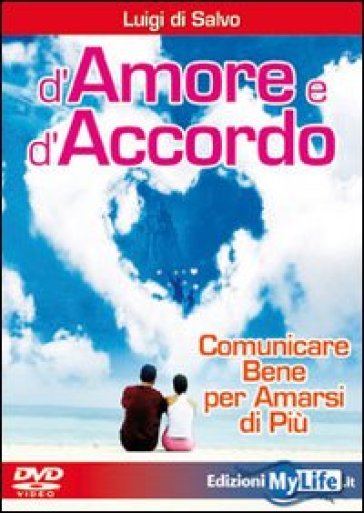 D'amore e d'accordo. Comunicare bene per amarsi di più. DVD - Luigi Salvo - Luigi Di Salvo