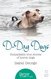 D-day Dogs: Remarkable true stories of heroic dogs (HarperTrue Friend A Short Read)