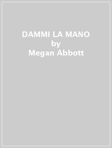 DAMMI LA MANO - Megan Abbott