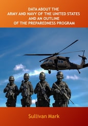 DATA ABOUT THE ARMY AND NAVY OF THE UNITED STATES AND AN OUTLINE OF THE PREPAREDNESS PROGRAM