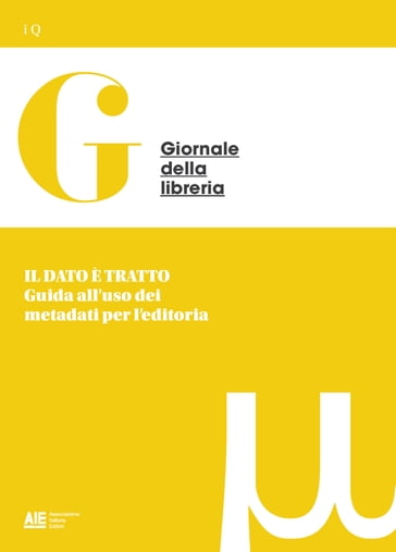 IL DATO È TRATTO Guida all'uso dei metadati per l'editoria - Anna Lionetti - Francesca Cacciapaglia - Gregorio Pellegrino - Sandra Furlan