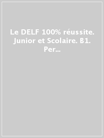 Le DELF 100% réussite. Junior et Scolaire. B1. Per le Scuole superiori. Con CD-Audio