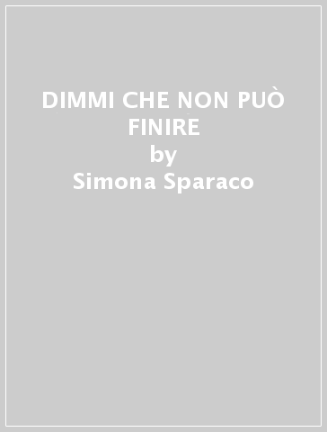 DIMMI CHE NON PUÒ FINIRE - Simona Sparaco