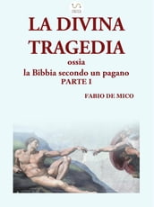 LA DIVINA TRAGEDIA ossia la Bibbia secondo un pagano Parte I