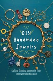 DIY Handmade Jewelry: Crafting Stunning Accessories from Unconventional Materials