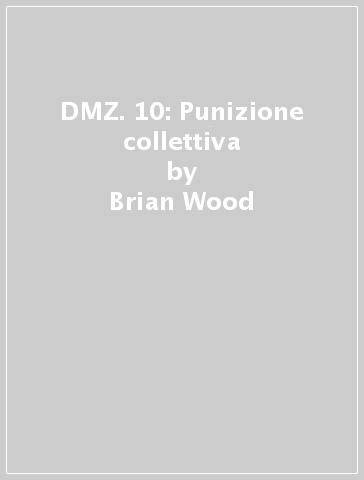 DMZ. 10: Punizione collettiva - Brian Wood - Riccardo Burchielli