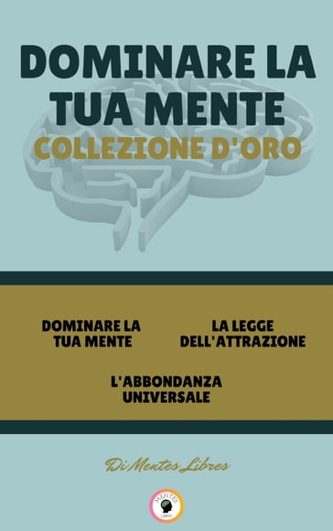 DOMINARE LA TUA MENTE - L'ABBONDANZA UNIVERSALE - LA LEGGE DELL'ATTRAZIONE (3 LIBRI) - MENTES LIBRES