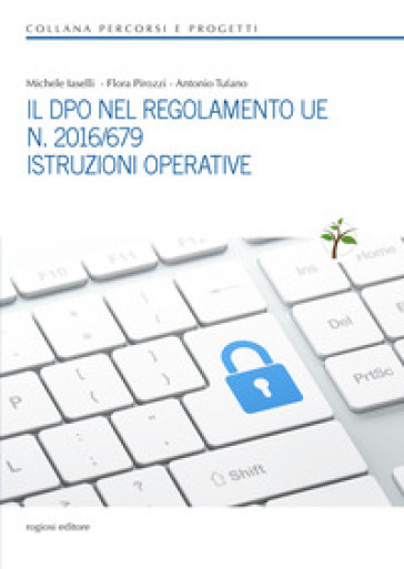 Il DPO nel regolamento UE n. 2016/679. Istruzioni operative - Michele Iaselli - Flora Pirozzi - Antonio Tufano