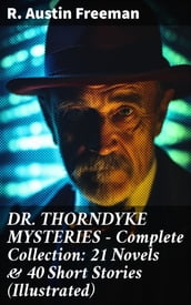 DR. THORNDYKE MYSTERIES  Complete Collection: 21 Novels & 40 Short Stories (Illustrated)