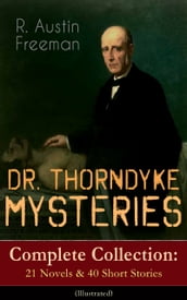 DR. THORNDYKE MYSTERIES Complete Collection: 21 Novels & 40 Short Stories (Illustrated)