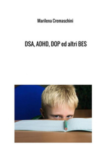 DSA, ADHD, DOP ed altri BES. Disturbi tipici dell'infanzia e dell'adolescenza - Marilena Cremaschini