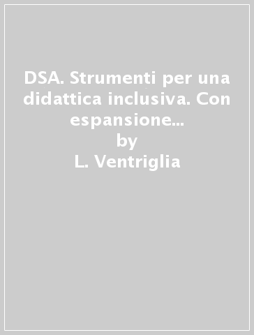 DSA. Strumenti per una didattica inclusiva. Con espansione online. Per la Scuola media - L. Ventriglia - A. Olivieri