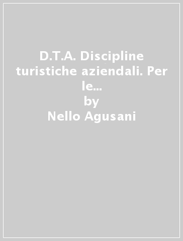 D.T.A. Discipline turistiche aziendali. Per le Scuole superiori. Con e-book. Con espansione online. 1: In viaggio - Nello Agusani - Filomena Cammisa - Paolo Matrisciano