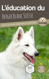 L ÉDUCATION DU BERGER BLANC SUISSE - Edition 2021 enrichie