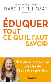 ÉDUQUER : tout ce qu il faut savoir - Ni laxisme ni violence Les clés de l éducation positive