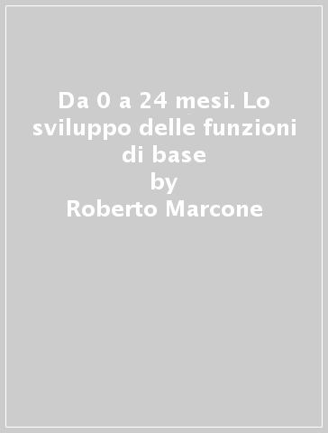 Da 0 a 24 mesi. Lo sviluppo delle funzioni di base - Roberto Marcone