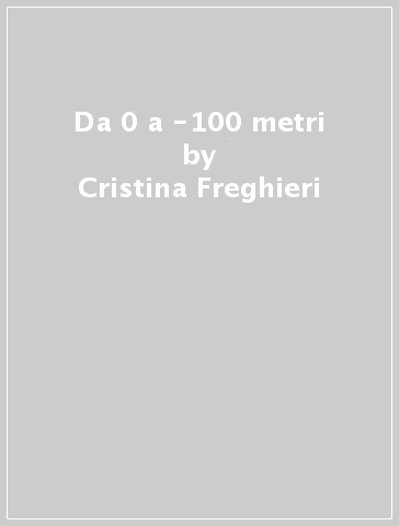 Da 0 a -100 metri - Cristina Freghieri