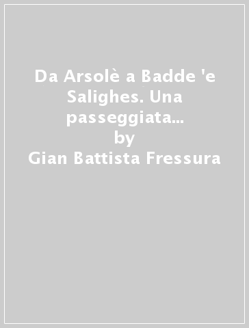 Da Arsolè a Badde 'e Salighes. Una passeggiata letteraria tra le foreste del Goceano e del Margine - Gian Battista Fressura